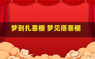 梦到扎喜棚 梦见搭喜棚